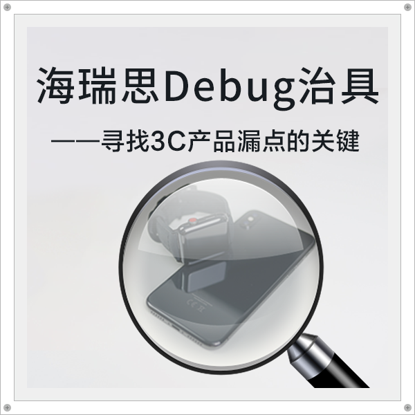海瑞思Debug治具——尋找3C產(chǎn)品漏點(diǎn)的關(guān)鍵