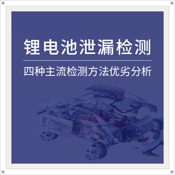 鋰電池泄漏檢測：四種主流檢測方法優(yōu)劣分析