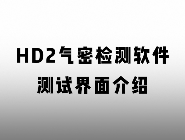 HD 匠心系列氣密檢測儀 界面介紹
