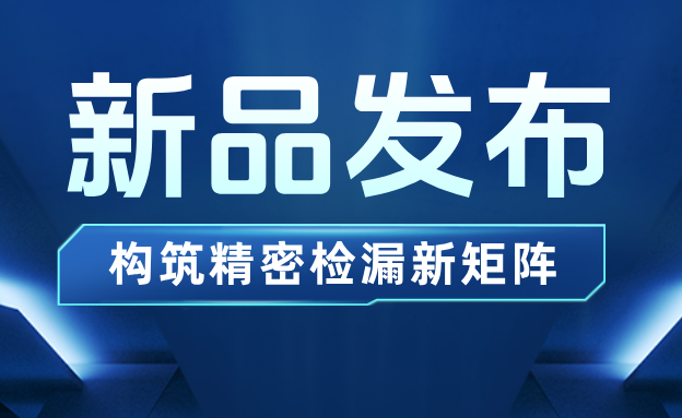新品發(fā)布 | 海瑞思三“檢”齊發(fā)，構(gòu)筑精密檢漏新矩陣?
